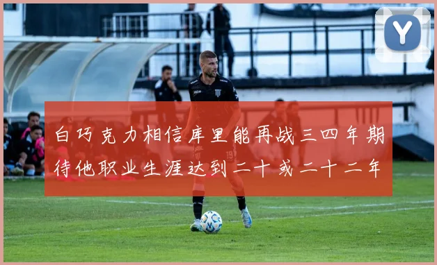 白巧克力相信库里能再战三四年期待他职业生涯达到二十或二十二年